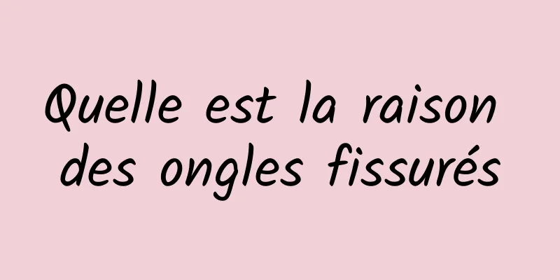 Quelle est la raison des ongles fissurés