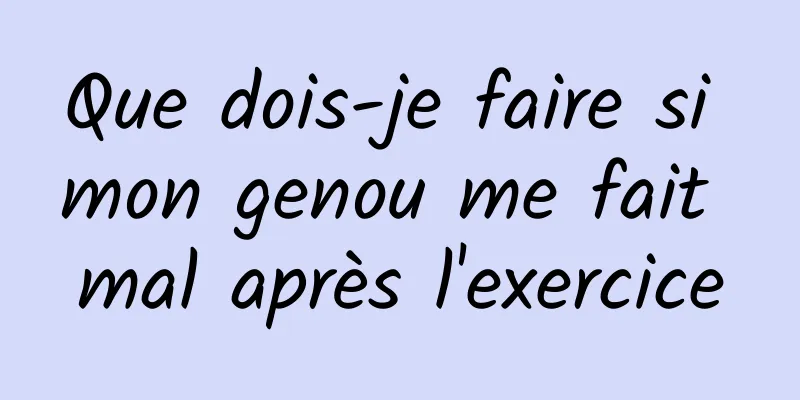 Que dois-je faire si mon genou me fait mal après l'exercice