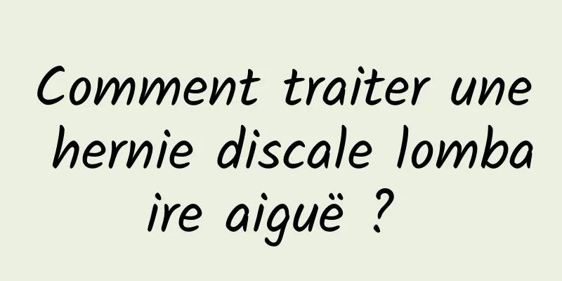 Comment traiter une hernie discale lombaire aiguë ? 