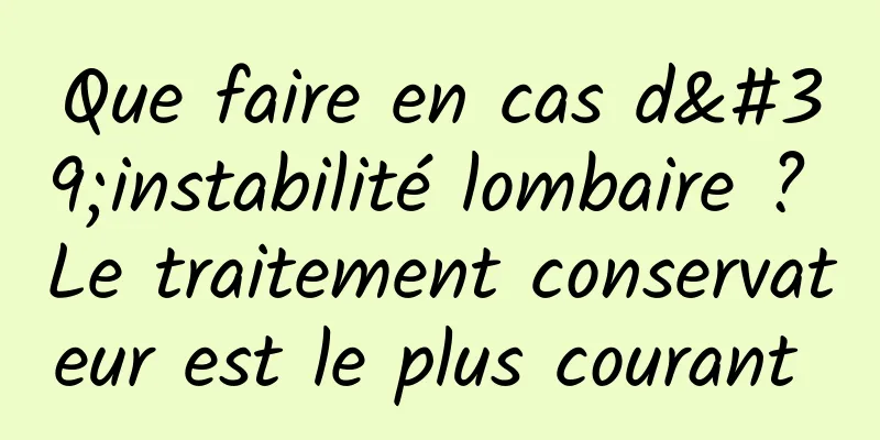 Que faire en cas d'instabilité lombaire ? Le traitement conservateur est le plus courant 