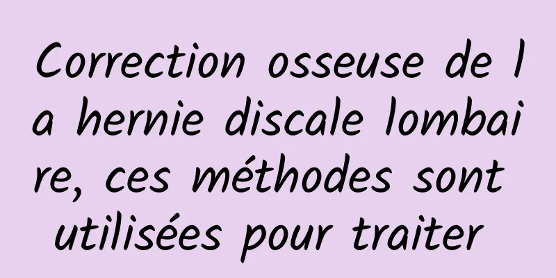 Correction osseuse de la hernie discale lombaire, ces méthodes sont utilisées pour traiter 