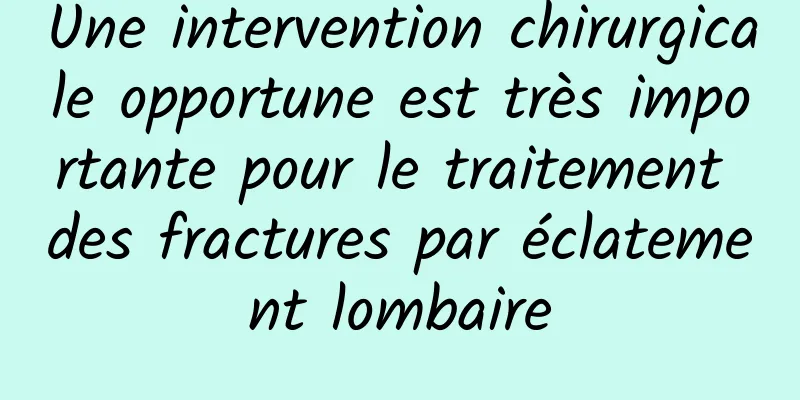 Une intervention chirurgicale opportune est très importante pour le traitement des fractures par éclatement lombaire