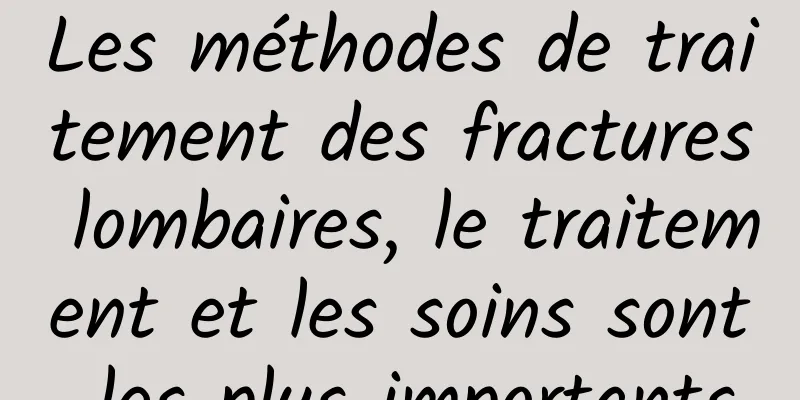 Les méthodes de traitement des fractures lombaires, le traitement et les soins sont les plus importants