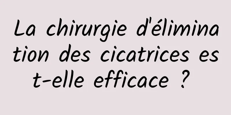 La chirurgie d'élimination des cicatrices est-elle efficace ? 