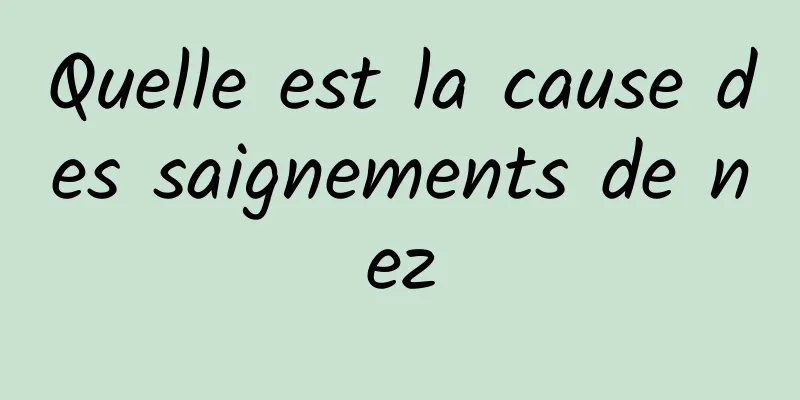 Quelle est la cause des saignements de nez