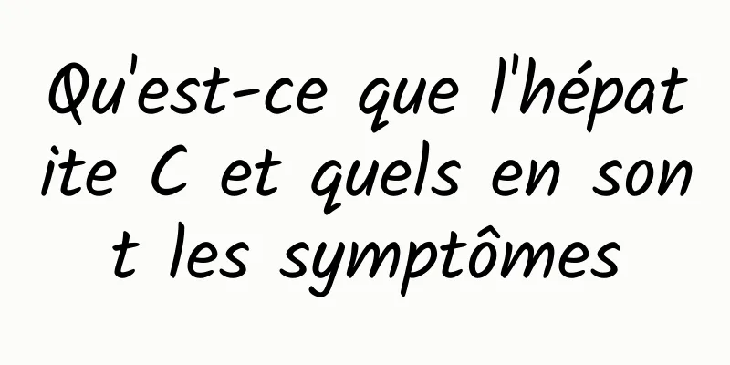 Qu'est-ce que l'hépatite C et quels en sont les symptômes