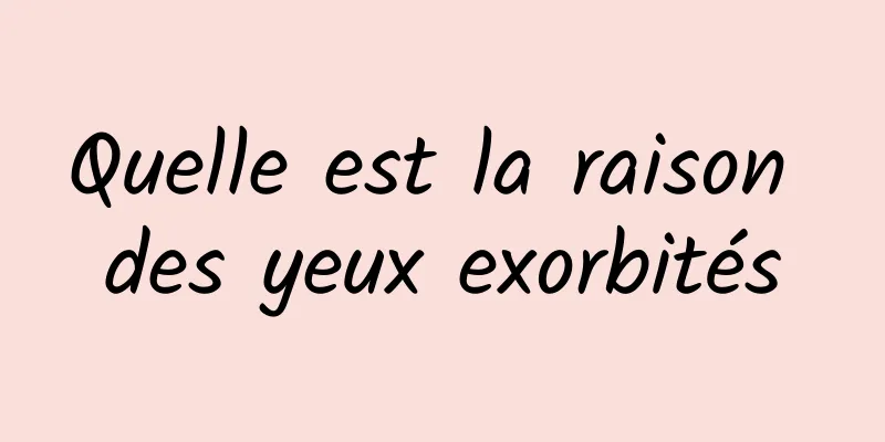 Quelle est la raison des yeux exorbités