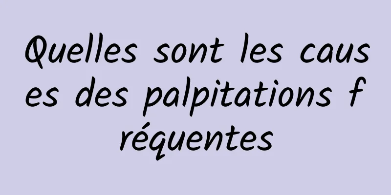 Quelles sont les causes des palpitations fréquentes