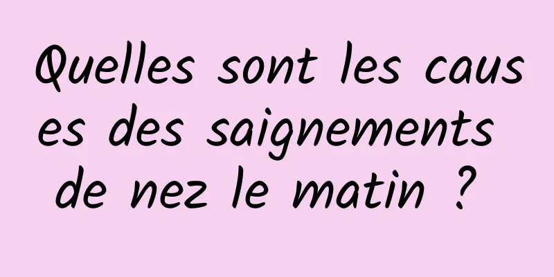 Quelles sont les causes des saignements de nez le matin ? 