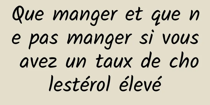 Que manger et que ne pas manger si vous avez un taux de cholestérol élevé