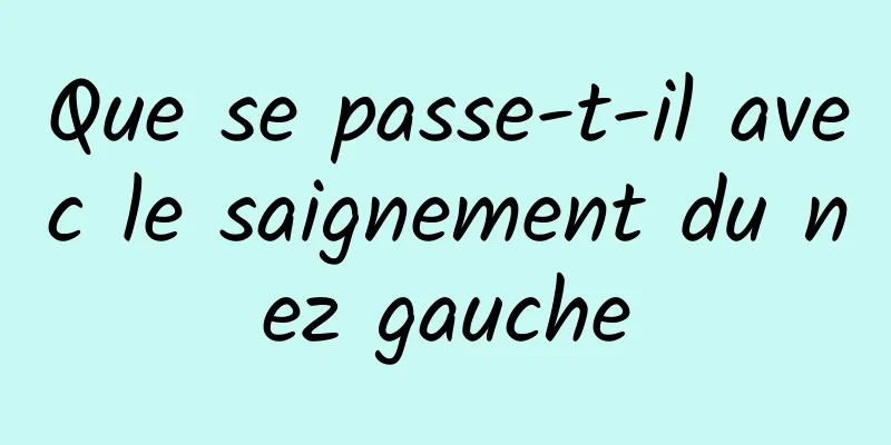 Que se passe-t-il avec le saignement du nez gauche