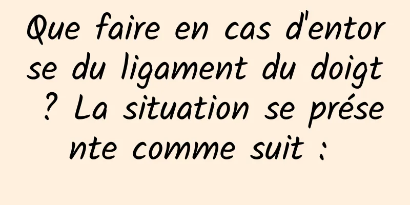 Que faire en cas d'entorse du ligament du doigt ? La situation se présente comme suit : 