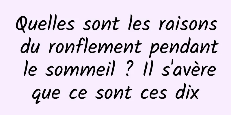 Quelles sont les raisons du ronflement pendant le sommeil ? Il s'avère que ce sont ces dix 