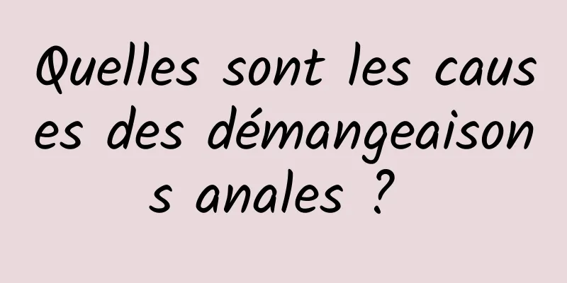 Quelles sont les causes des démangeaisons anales ? 