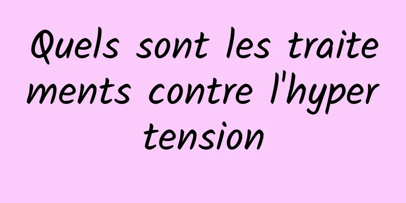 Quels sont les traitements contre l'hypertension