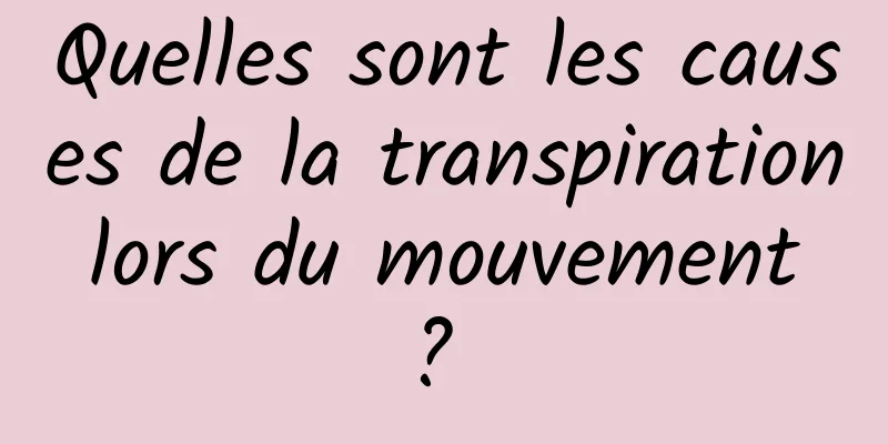 Quelles sont les causes de la transpiration lors du mouvement ? 