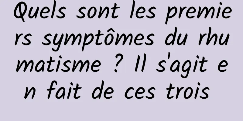 Quels sont les premiers symptômes du rhumatisme ? Il s'agit en fait de ces trois 