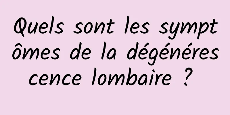 Quels sont les symptômes de la dégénérescence lombaire ? 