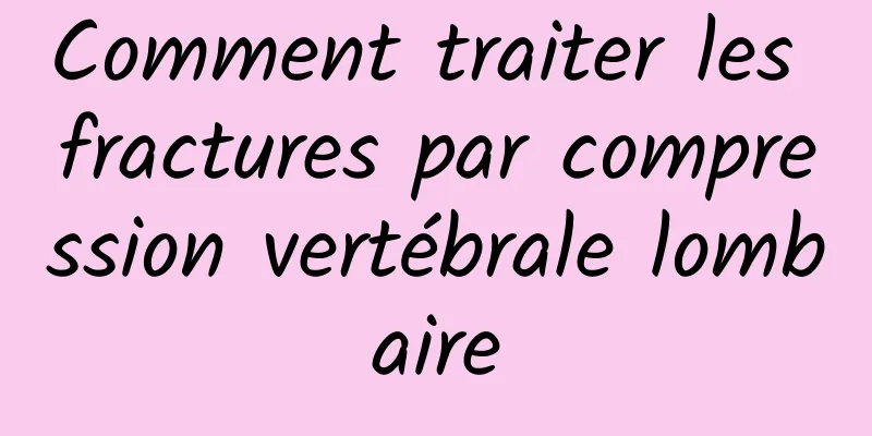 Comment traiter les fractures par compression vertébrale lombaire