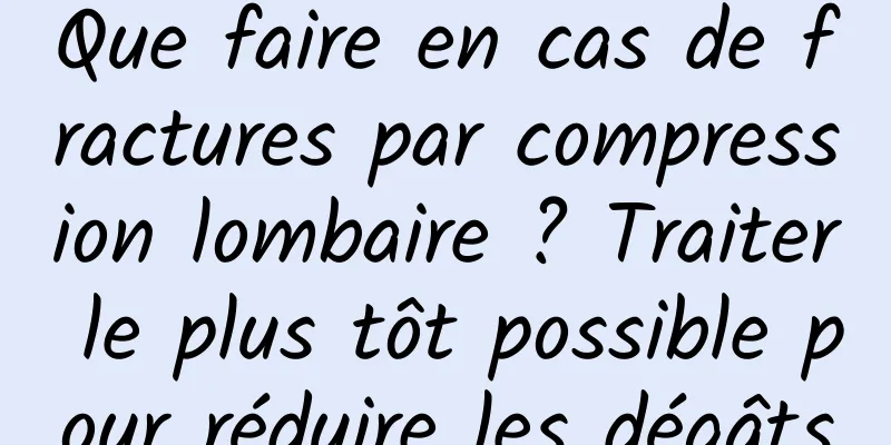 Que faire en cas de fractures par compression lombaire ? Traiter le plus tôt possible pour réduire les dégâts