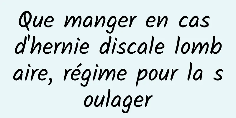 Que manger en cas d'hernie discale lombaire, régime pour la soulager