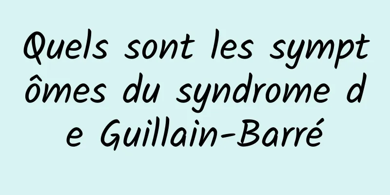 Quels sont les symptômes du syndrome de Guillain-Barré