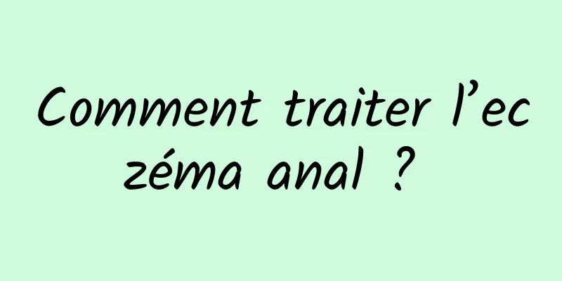 Comment traiter l’eczéma anal ? 