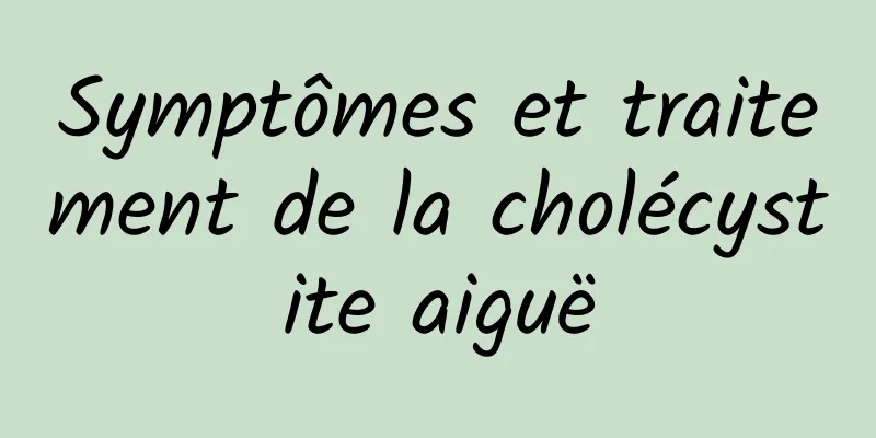 Symptômes et traitement de la cholécystite aiguë