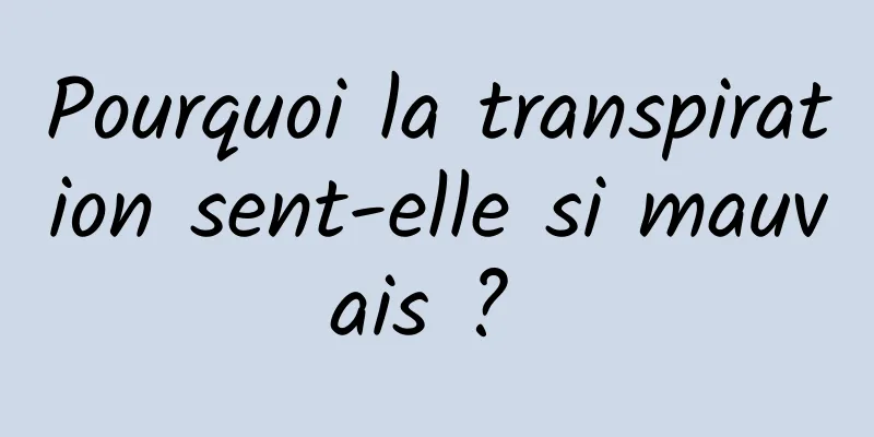 Pourquoi la transpiration sent-elle si mauvais ? 