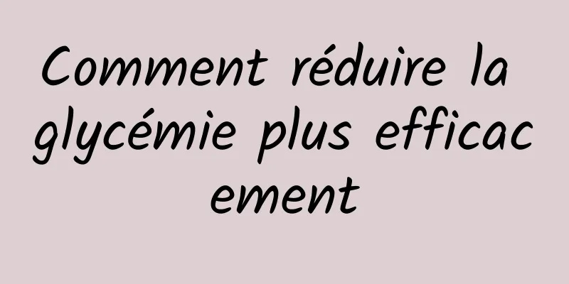 Comment réduire la glycémie plus efficacement