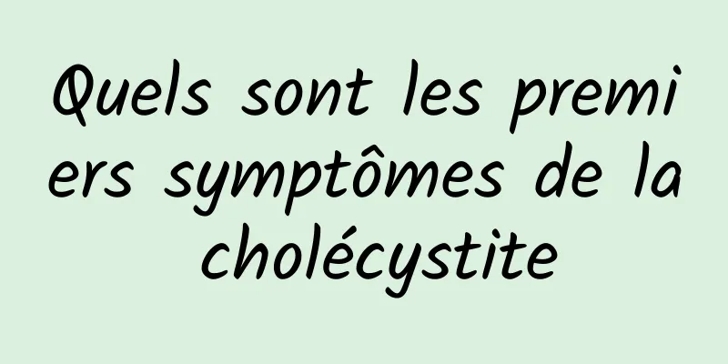 Quels sont les premiers symptômes de la cholécystite