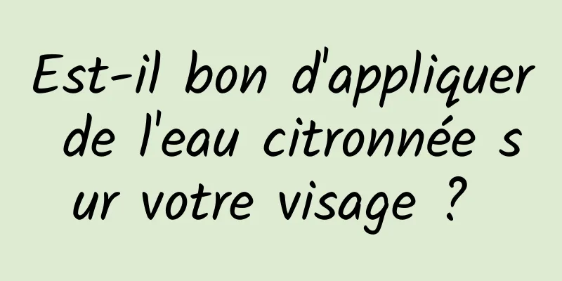 Est-il bon d'appliquer de l'eau citronnée sur votre visage ? 