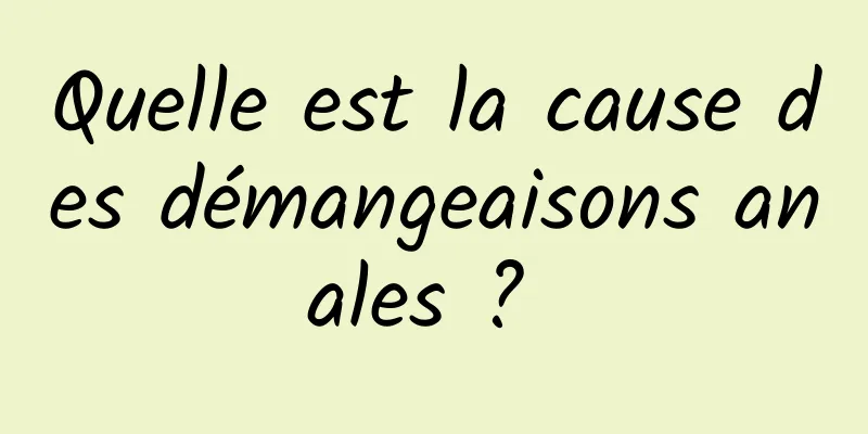 Quelle est la cause des démangeaisons anales ? 