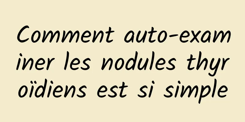 Comment auto-examiner les nodules thyroïdiens est si simple