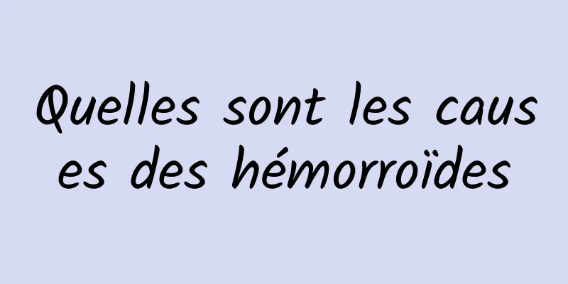 Quelles sont les causes des hémorroïdes