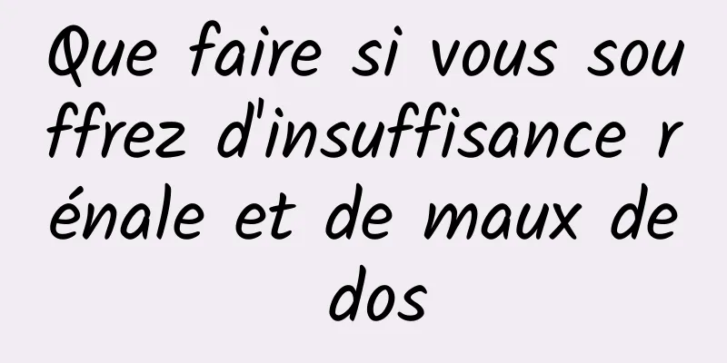 Que faire si vous souffrez d'insuffisance rénale et de maux de dos