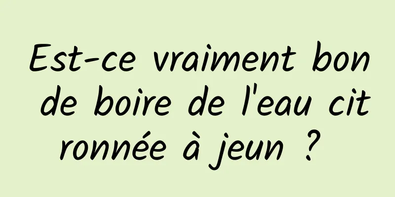 Est-ce vraiment bon de boire de l'eau citronnée à jeun ? 