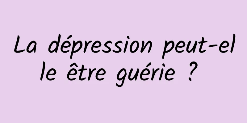 La dépression peut-elle être guérie ? 