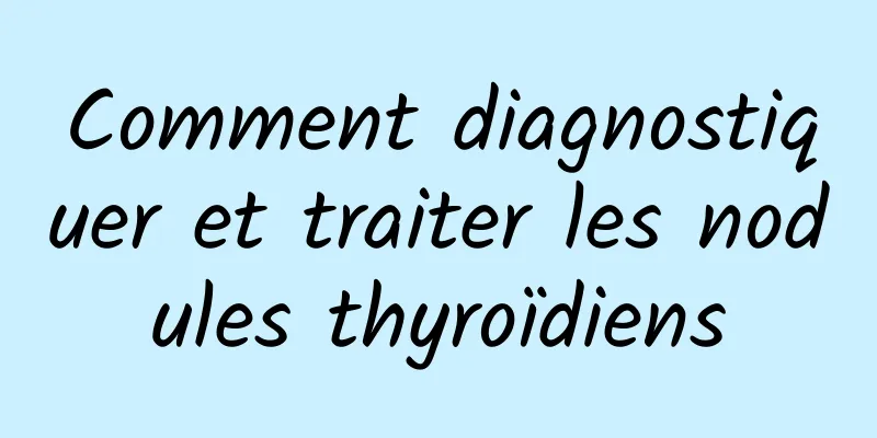 Comment diagnostiquer et traiter les nodules thyroïdiens