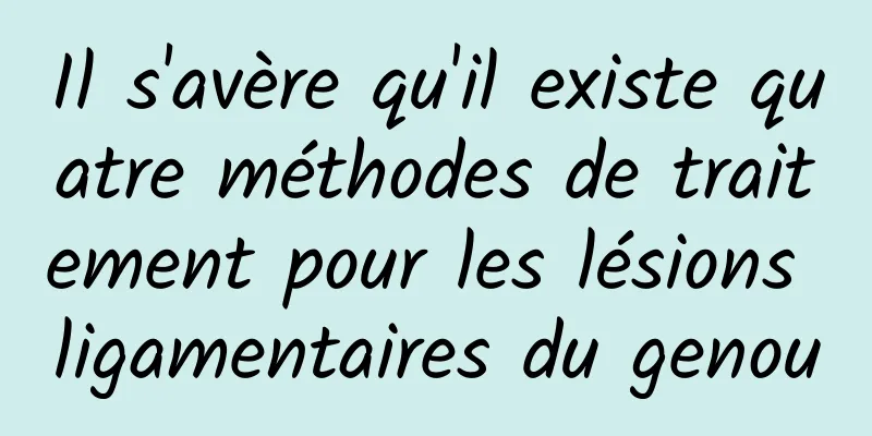 Il s'avère qu'il existe quatre méthodes de traitement pour les lésions ligamentaires du genou