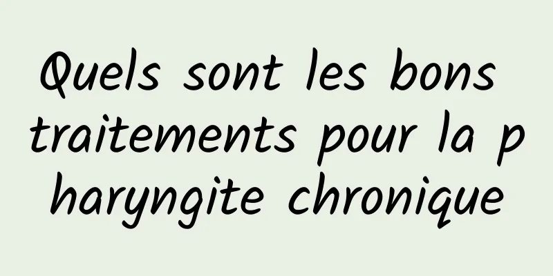 Quels sont les bons traitements pour la pharyngite chronique