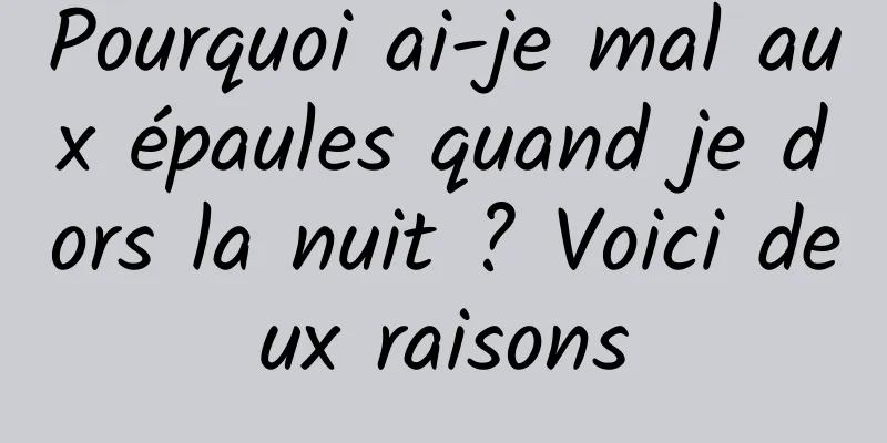 Pourquoi ai-je mal aux épaules quand je dors la nuit ? Voici deux raisons