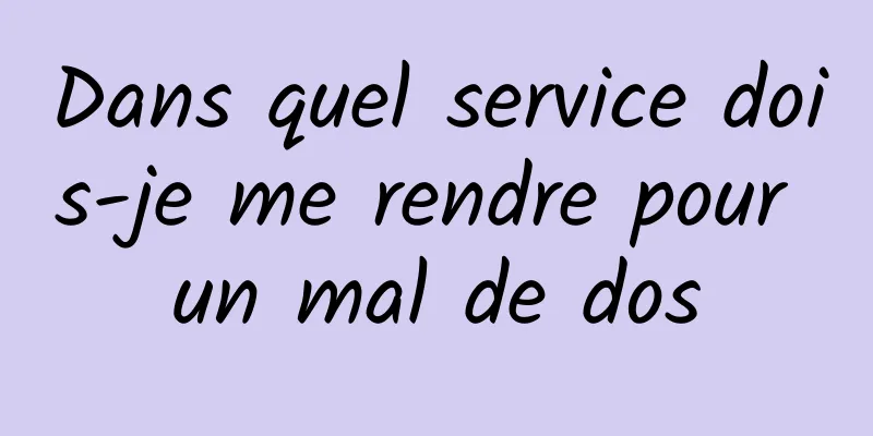 Dans quel service dois-je me rendre pour un mal de dos