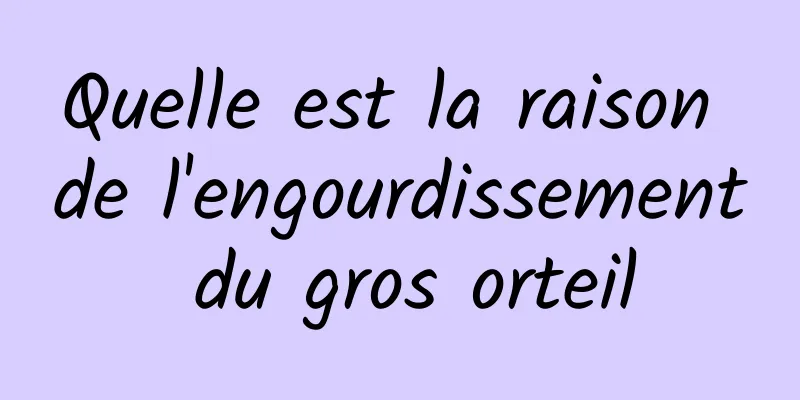 Quelle est la raison de l'engourdissement du gros orteil