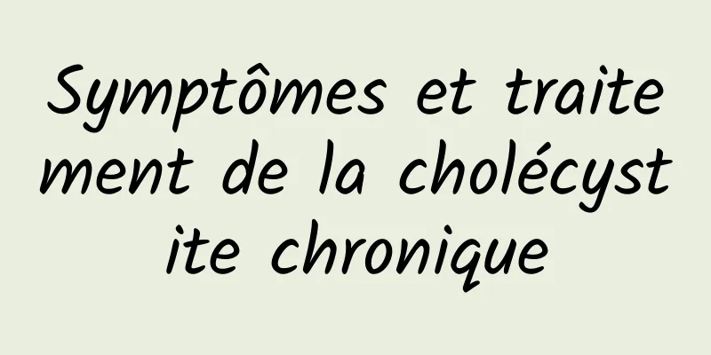 Symptômes et traitement de la cholécystite chronique