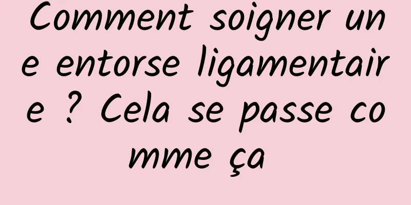 Comment soigner une entorse ligamentaire ? Cela se passe comme ça 