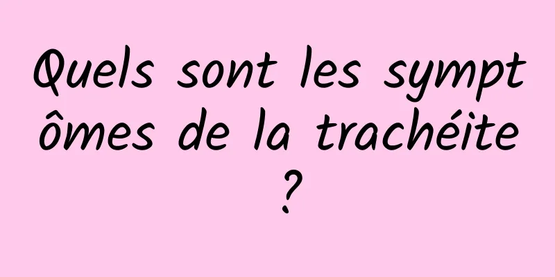 Quels sont les symptômes de la trachéite ?