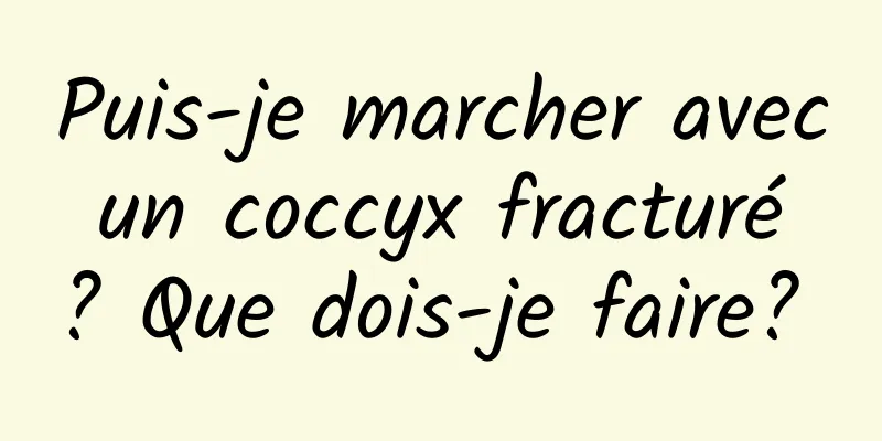 Puis-je marcher avec un coccyx fracturé ? Que dois-je faire? 