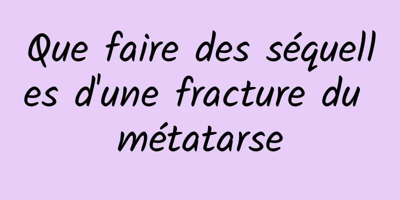 Que faire des séquelles d'une fracture du métatarse