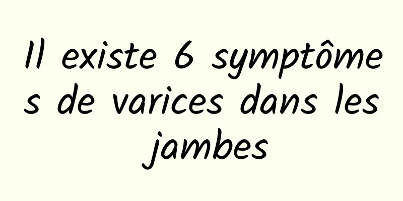 Il existe 6 symptômes de varices dans les jambes